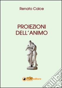 Proiezioni dell'animo libro di Calce Renato