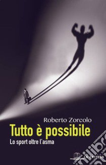 Tutto è possibile. Lo sport oltre l'asma libro di Zorcolo Roberto