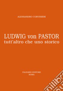 Ludwig von Pastor. Tutt'altro che uno storico libro di Corvisieri Alessandro