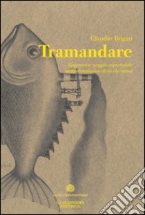 Tramandare. Epigenetica: viaggio improbabile nella trasmissione di ciò che siamo libro di Brigati Claudio