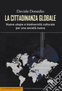 La cittadinanza globale. Nuove utopie e biodiversità culturale per una società nuova libro di Donadio Davide