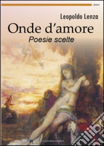 Onde d'amore. Poesie scelte libro di Lenza Leopoldo