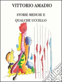 Storie meduse e qualche uccello libro di Amadio Vittorio