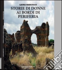 Storie di donne ai bordi di periferia libro di Marcucci Laura