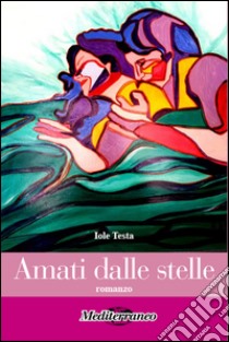 Amati dalle stelle libro di Testa Iole