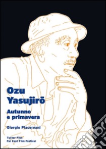 Ozu Yasujiro. Autunno e primavera libro di Placereani Giorgio