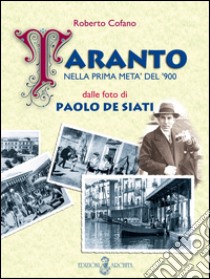 Taranto nella prima metà del '900 dalle foto di Paolo De Siati. Ediz. illustrata libro di Cofano Roberto