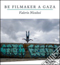 Be filmaker a Gaza libro di Nicolosi Valerio; Pappalardo L. (cur.); Annibaldi L. (cur.)