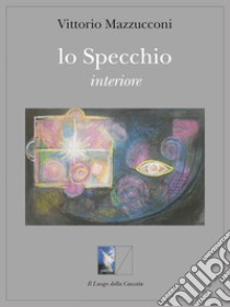 Lo specchio interiore libro di Mazzucconi Vittorio