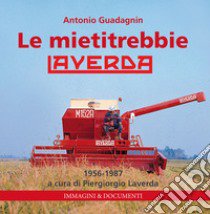 Le mietitrebbie Laverda. 1956-1987. Ediz. illustrata libro di Guadagnin Antonio; Laverda P. (cur.)