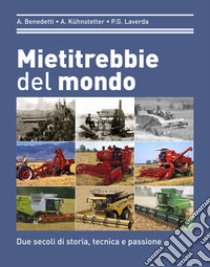 Mietitrebbie del mondo. Due secoli di storia, tecnica e passione. Ediz. illustrata libro di Laverda Piergiorgio; Benedetti Angelo; Kühnstetter Albert