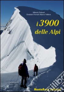 I 3900 delle Alpi. Ediz. illustrata libro di Paleari Alberto; Ferrari Erminio; Volken Marco