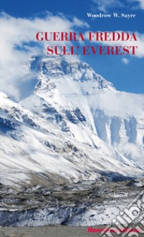 Guerra fredda sull'Everest libro di Sayre Woodrow W.