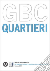 Manuale GBC quartieri. Per progettare, realizzare e riqualificare aree e quartieri sostenibili libro di Green Building Council Italia (cur.)