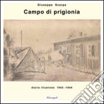 Campo di prigionia. Diario illustrato 1943-1944 libro di Scarpa Giuseppe; Scarpa E. (cur.)