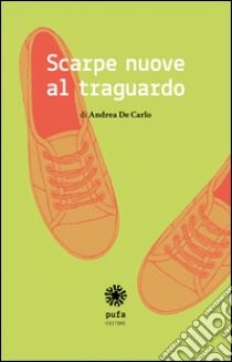 Scarpe nuove al traguardo libro di De Carlo Andrea; Mansueto A. (cur.)