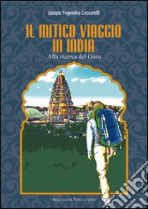 Il mitico viaggio in India. Alla ricerca del guru libro di Ceccarelli Jacopo Yogendra