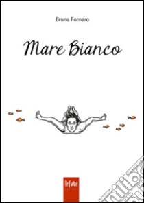 Mare bianco libro di Fornaro Bruna; Catrinoiu A. (cur.)