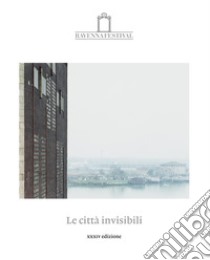 Le città invisibili. Catalogo della 34ª edizione del Ravenna Festival 2023 libro di Masotti F. (cur.); Venturi S. (cur.); Ghirardini C. (cur.)