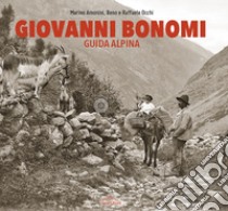 Giovanni Bonomi. Guida alpina libro di Amonini Marino; Beno; Occhi Raffaele; Beno (cur.); Zenoni G. (cur.)