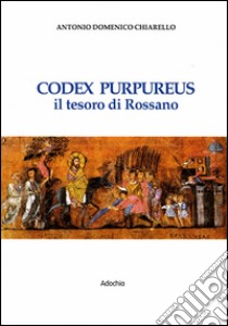 Codex purpureus. Il tesoro di Rossano libro di Chiarello Antonio Domenico