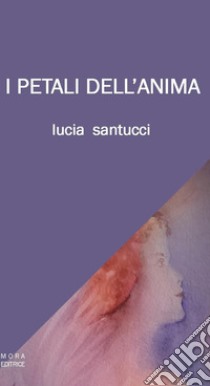 I petali dell'anima libro di Santucci Lucia