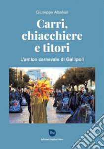 Carri, chiacchiere e titori. L'antico Carnevale di Gallipoli libro di Albahari Giuseppe