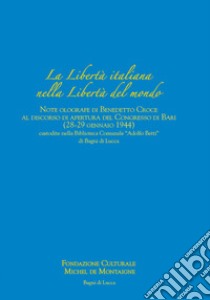 La libertà italiana nella libertà del mondo. Note olografe di Benedetto Croce al discorso di apertura del Congresso di Bari (28-29 gennaio 1944) custodite nella Biblioteca Comunale «Adolfo Betti» di Bagni di Lucca libro di Cherubini Marcello; Rossi Tommaso Maria; Ferrari Maria Laura