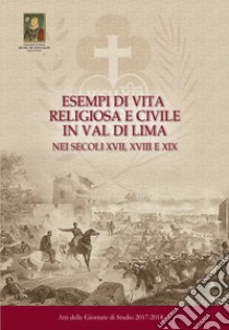 Esempi di vita religiosa e civile in Val di Lima nei secoli XVII, XVIII e XIX. Atti delle Giornate di Studio 2017-2018 libro di Cherubini M. (cur.); Rossi T. M. (cur.)