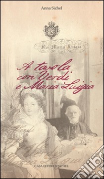 A tavola con Verdi e Maria Luigia libro di Sichel Anna