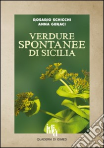 Verdure spontanee di Sicilia. Guida al riconoscimento, alla raccolta e alla preparazione libro di Schicchi Rosario; Geraci Anna