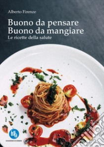 Buono da pensare buono da mangiare. Le ricette della salute. Ediz. speciale libro di Firenze Alberto