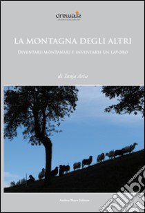 La montagna degli altri. Diventare montanari e inventarsi un lavoro libro di Ariis Tanja