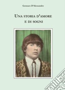 Una storia d'amore e di sogni libro di D'Alessandro Gennaro