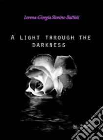 A Light through the darkness libro di Storino Battisti Lorena G.