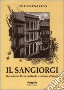 Il Sangiorgi. Novant'anni di vita spettacolo e costume a Catania libro di Pappalardo Nello