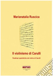 Il violinismo di Carulli. Parafrasi operistiche nel violino di Carulli libro di Ruscica Marianatalia