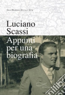 Luciano Scassi. Appunti per una biografia libro di Zucca Gian Domenico