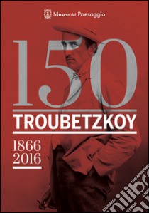 150 Troubetzkoy (1866-2016). Catalogo della mostra (Verbania, 4 giugno-30 ottobre 2016). Ediz. multilingue libro di Rabai F. (cur.)