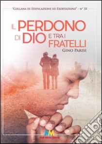 Il perdono di Dio e tra i fratelli libro di Parisi Gino