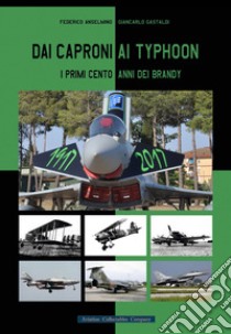 Dai Caproni ai Typhoon. I primi cento anni dei Brandy libro di Anselmino Federico; Gastaldi Giancarlo