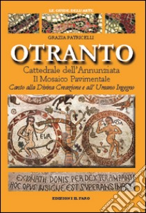 Otranto. La cattedrale dell'Annunziata. Il mosaico pavimentale libro di Patricelli Grazia