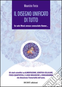 Il disegno unificato di tutto. Se solo Mosè avesse conosciuto Hamer... libro di Forza Maurizio; Ferrari A. (cur.)