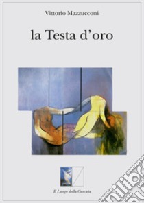 La testa d'oro libro di Mazzucconi Vittorio