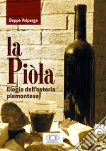 La piòla. Elogio dell'osteria piemontese libro di Valperga Beppe