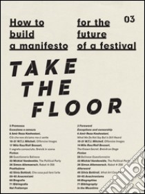 How to build a manifesto for the future of a festival. Take the floor. Ediz. italiana e inglese libro di Bottiroli S. (cur.); Polenta G. (cur.); Dalfini M. (cur.)