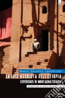 La luce assoluta dell'Etiopia. Esperienze di montagnaterapia libro di Loperfido Marco Saverio