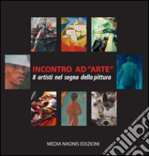 Incontro ad arte. 8 artisti nel segno della pittura. Ediz. illustrata libro di Pauletto G. (cur.)