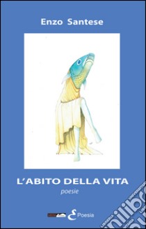 L'abito della vita libro di Santese Enzo