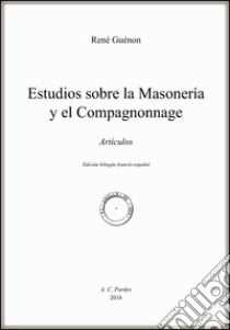 Estudios sobre la masonería y el Compagnonnage. Artículos. Ediz. francese e spagnola libro di Guénon René